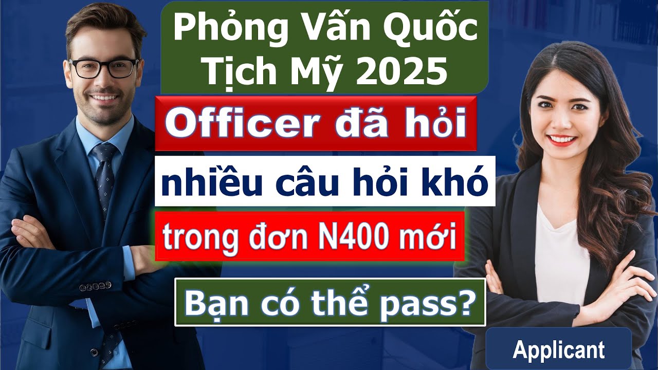 Phỏng Vấn Quốc Tịch Mỹ 2025 - Small talk, Tiếng Anh, Công Dân và Đơn N400 mới