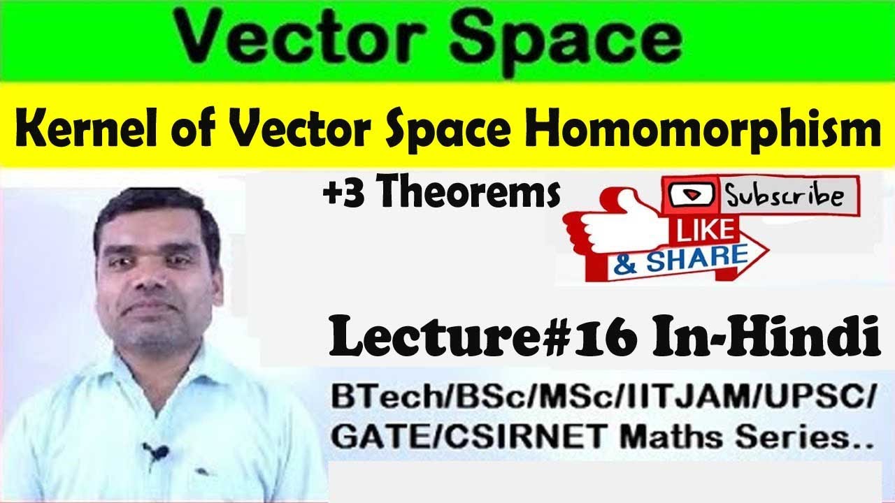 Vector Space - Kernel of Vector Space Homomorphism+3 Theorems in hindi (Lecture16)