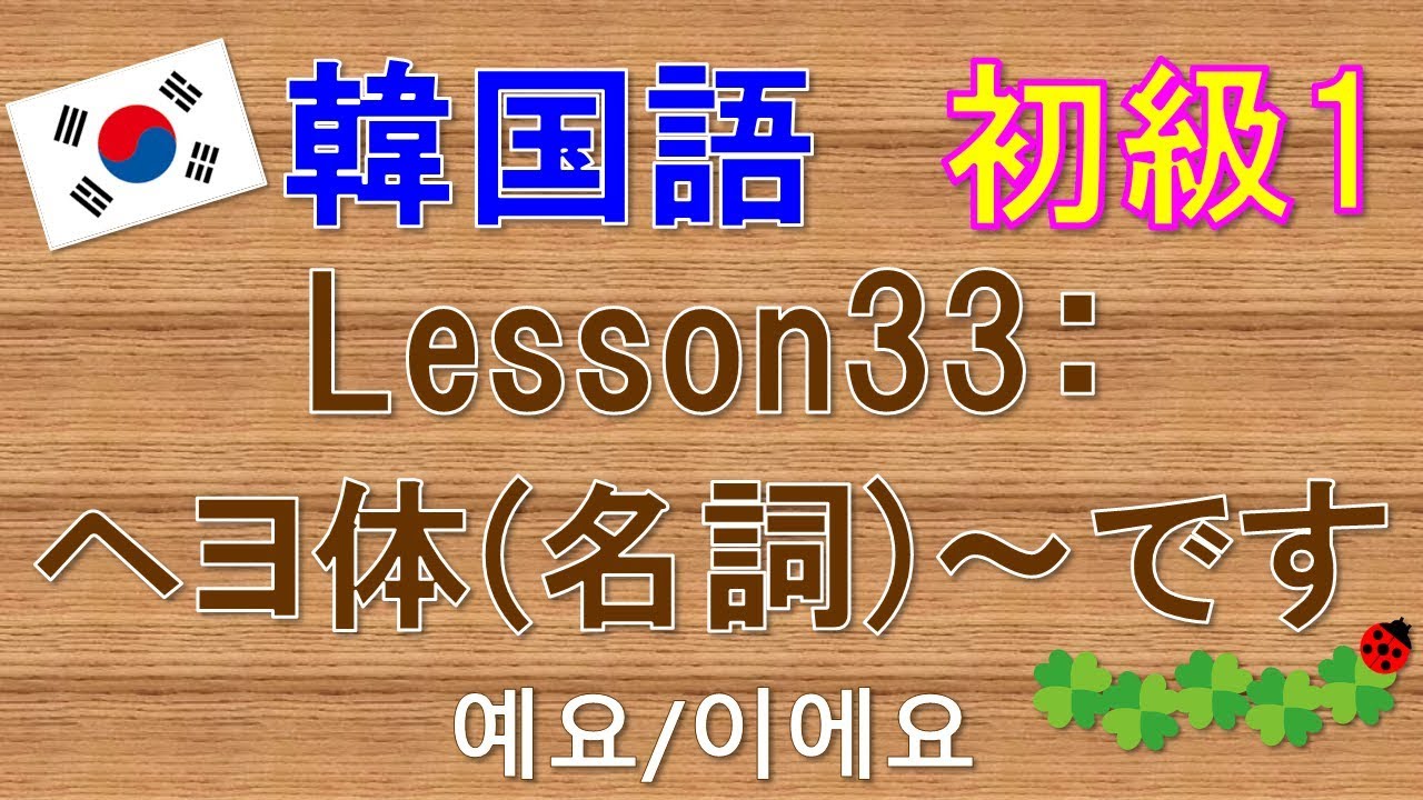【韓国語】初級1 Lesson33:ヘヨ体(名詞)～です　예요/이에요