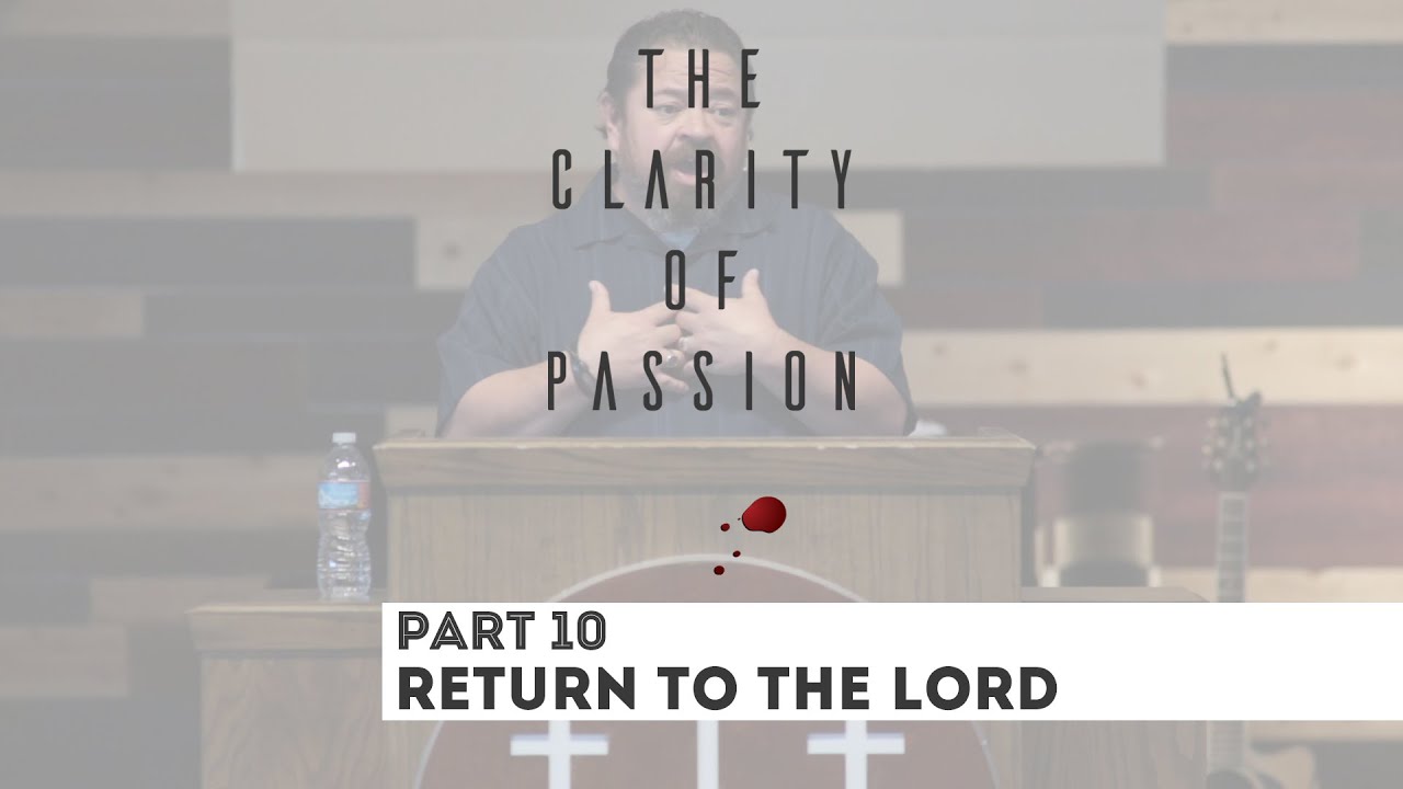 Return to The Lord | The Clarity of Passion | Joel 2:12-17