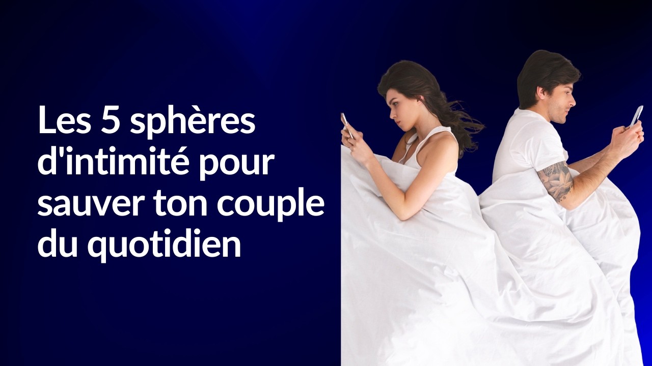 Les 5 sphères d'intimité pour sauver ton couple du quotidien