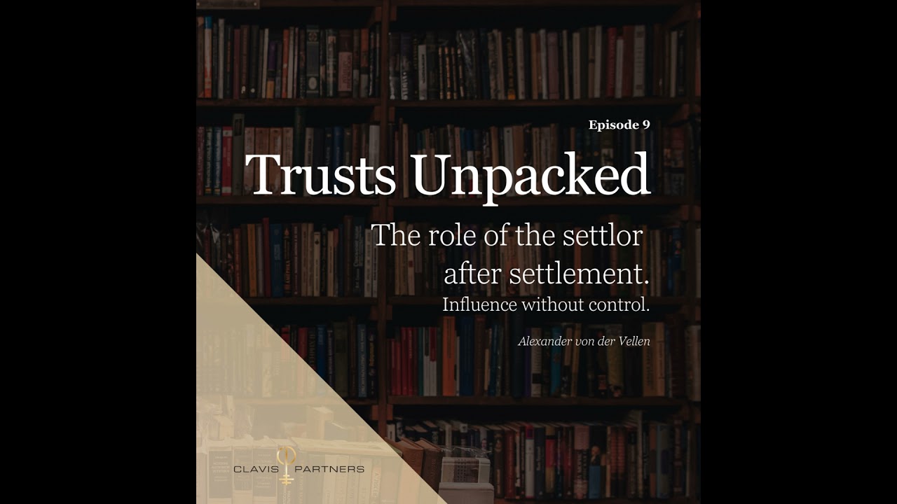 Trusts Unpacked | Episode 9: The role of the settlor after settlement. Influence without control.