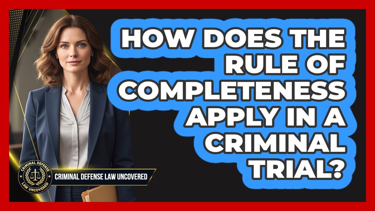 How Does The Rule Of Completeness Apply In A Criminal Trial? - Criminal Defense Law Uncovered