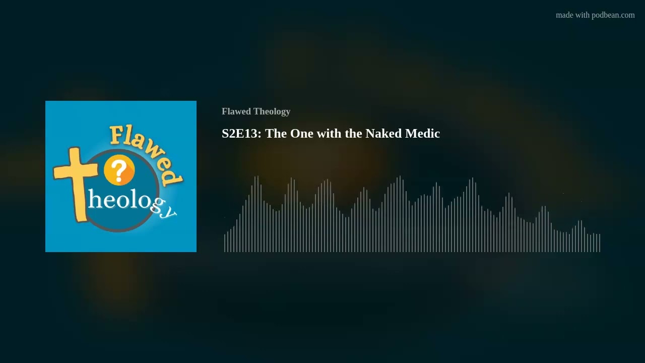 Flawed Theology Podcast: S2E13 The One with the Naked Medic