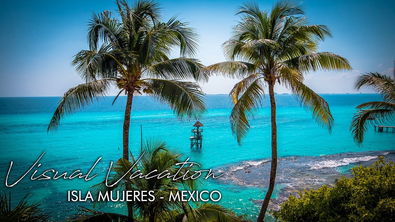 Isla Mujeres Mexico 🇲🇽 A Visual Vacation