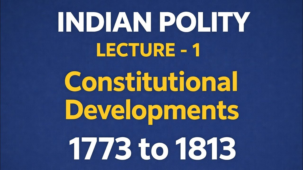 Indian Polity – Lecture 1 | Constitutional Developments (1773–1813)