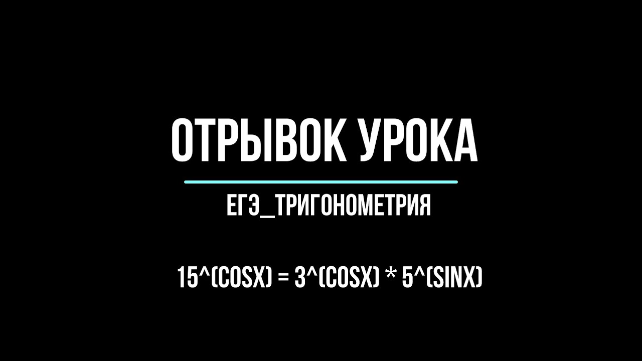 Отрывок урока_ ЕГЭ№12. Уравнение: 15^cos x=3^cos x5^sin x