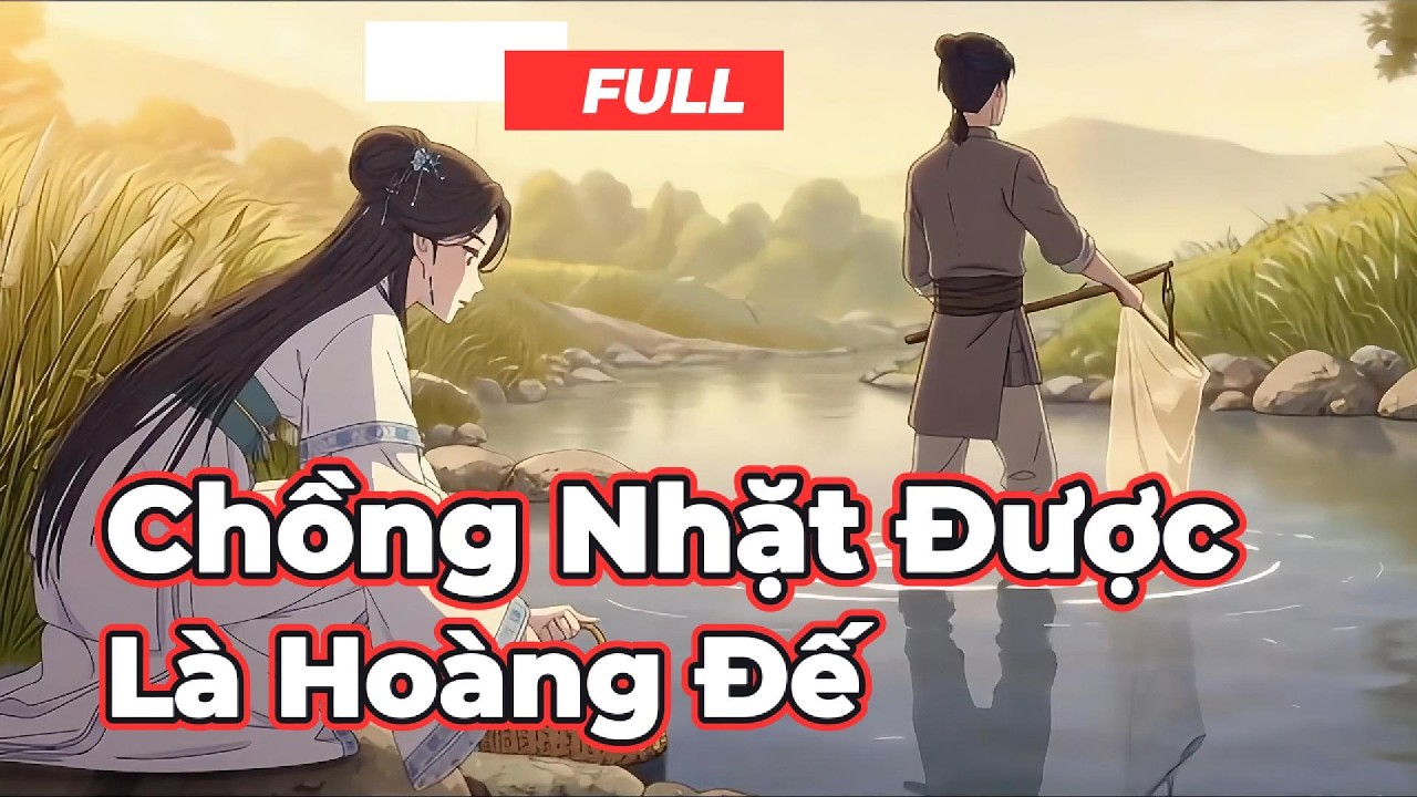Full Bộ | Chồng Nhặt Được Là Hoàng Đế  - Chipbi Chipbi