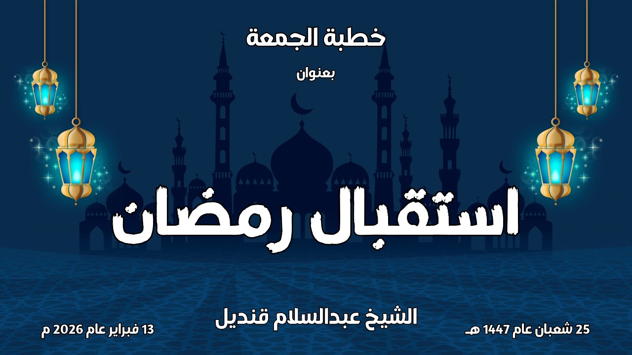 خطبة الجمعة | استقبال شهر رمضان | 13-2-2026 | الشيخ عبدالسلام قنديل
