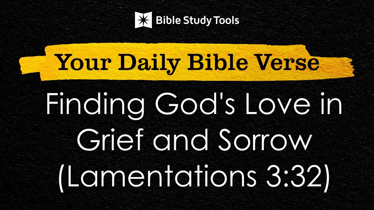 Finding God's Love in Grief and Sorrow (Lamentations 3:32) | Your Daily Bible Verse