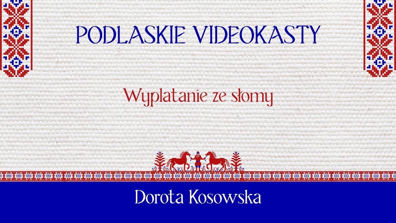 Podlaskie videokasty ludowe - część druga - Wyplatanie ze słomy