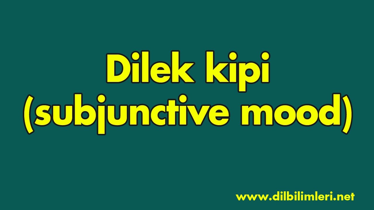 Dilek kipi     subjunctive mood
