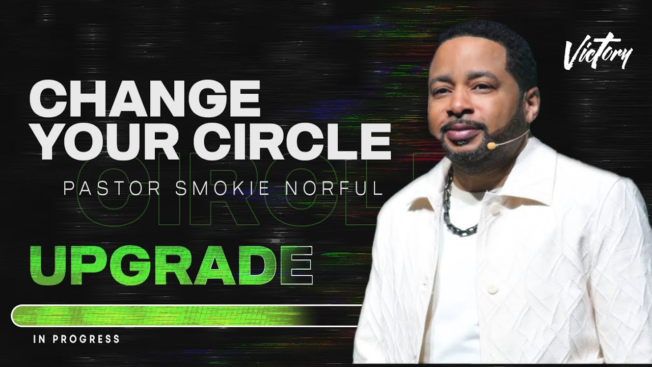 Change Your Circle || UPGRADE || Pastor Smokie Norful || Powerful Teaching