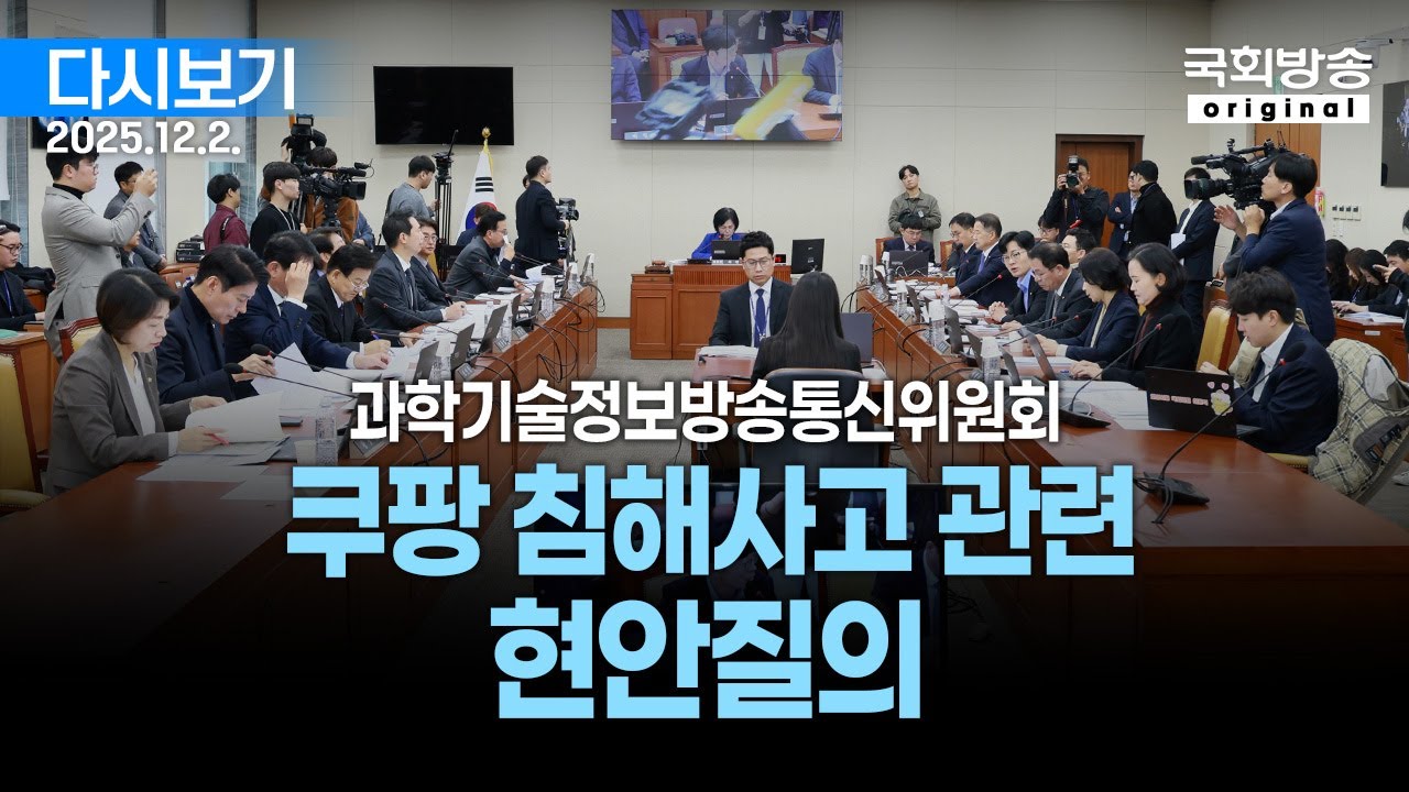 [국회방송 생중계] 과학기술정보방송통신위원회 - 쿠팡 침해사고 관련 현안질의 (25.12.2.)