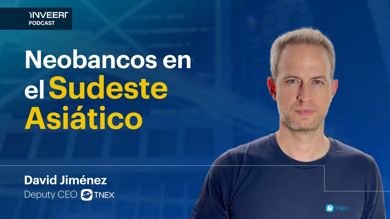 Neobancos en el Sudeste Asiático - David Jiménez Maireles de TNEX | Episodio #1