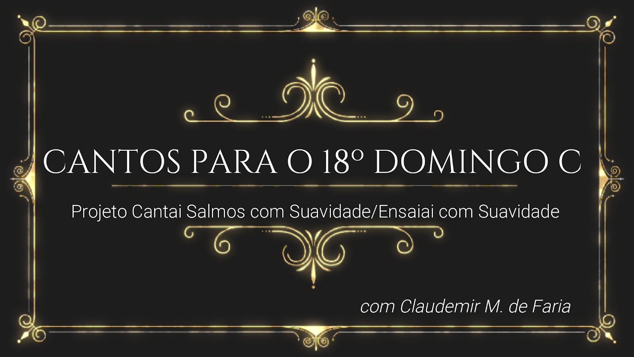 CANTOS MUSICAS PARA A MISSA DO 18º DOMINGO DO TEMPO COMUM C