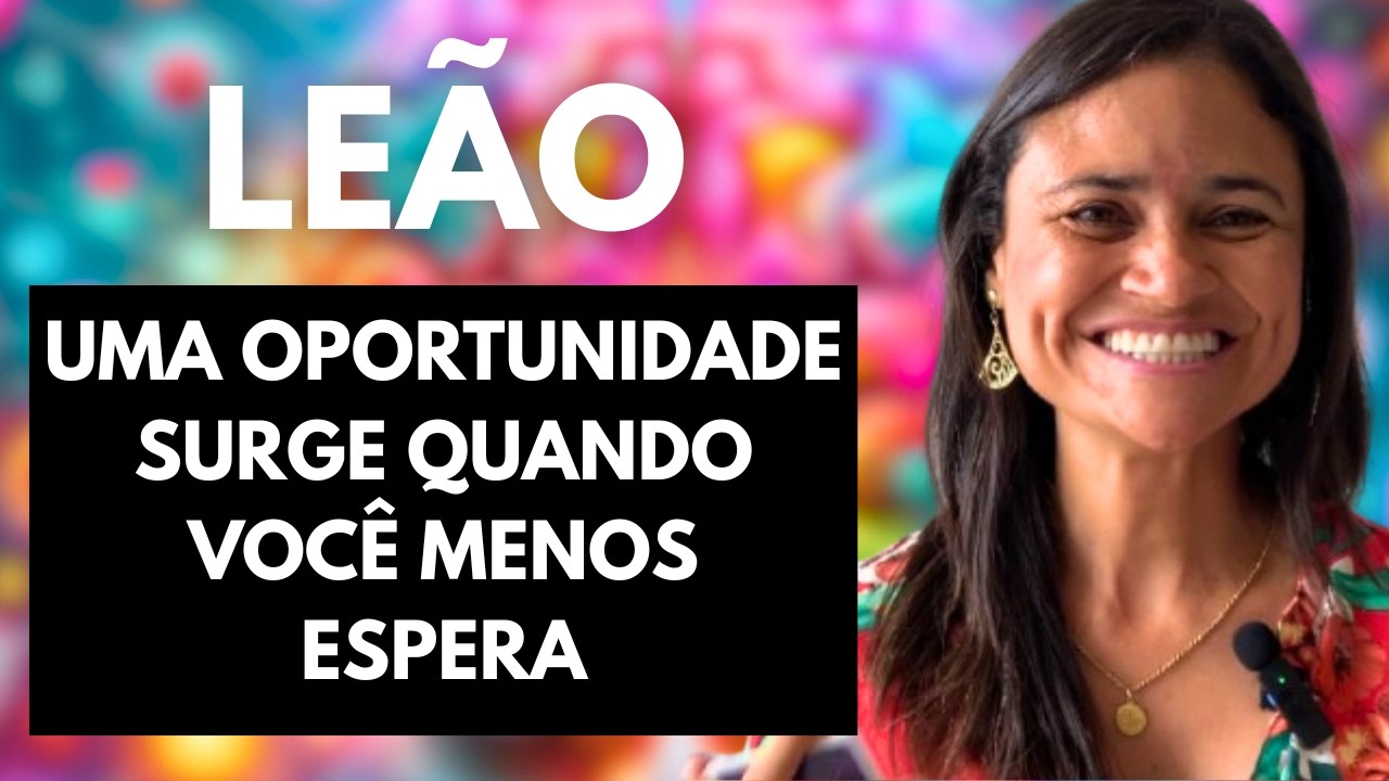 ♌ LEÃO – UMA OPORTUNIDADE SURGE QUANDO VOCÊ MENOS ESPERA