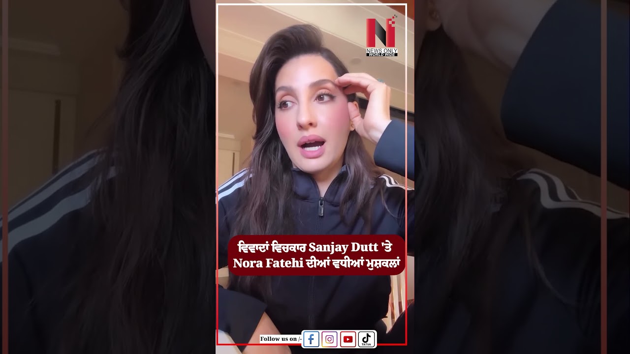 ਵਿਵਾਦਾਂ ਵਿਚਕਾਰ Sanjay Dutt 'ਤੇ Nora Fatehi ਦੀਆਂ ਵਧੀਆਂ ਮੁਸ਼ਕਲਾਂ | News Only World Wide