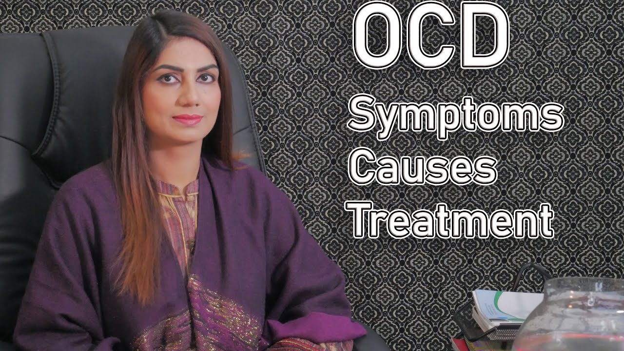 Obsessive Compulsive Disorder | Symptoms | Causes | Treatment | By Dr. Huma Aslam