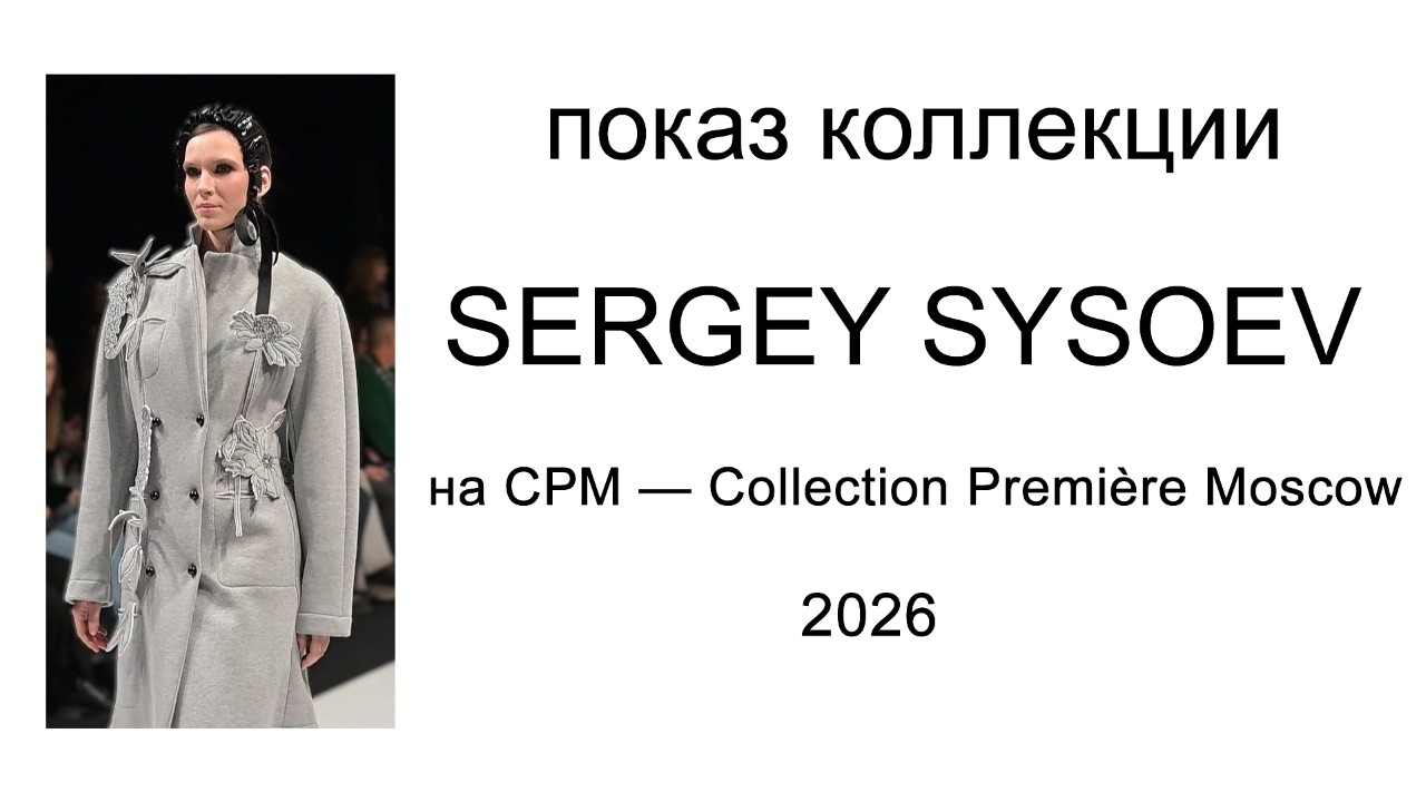 Показ коллекции Sergey Sysoev на СРМ — Collection Première Moscow февраль 2026