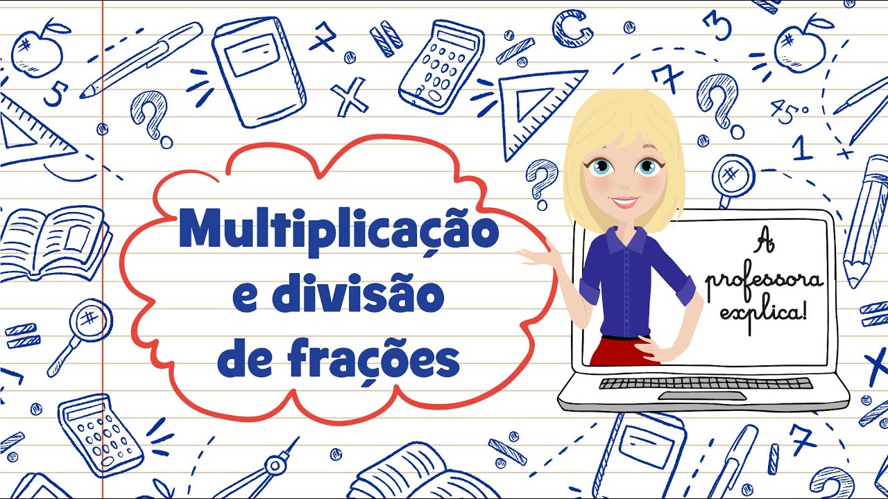 A professora explica! MULTIPLICA&Ccedil;&Atilde;O E DIVIS&Atilde;O DE FRA&Ccedil;&Otilde;ES