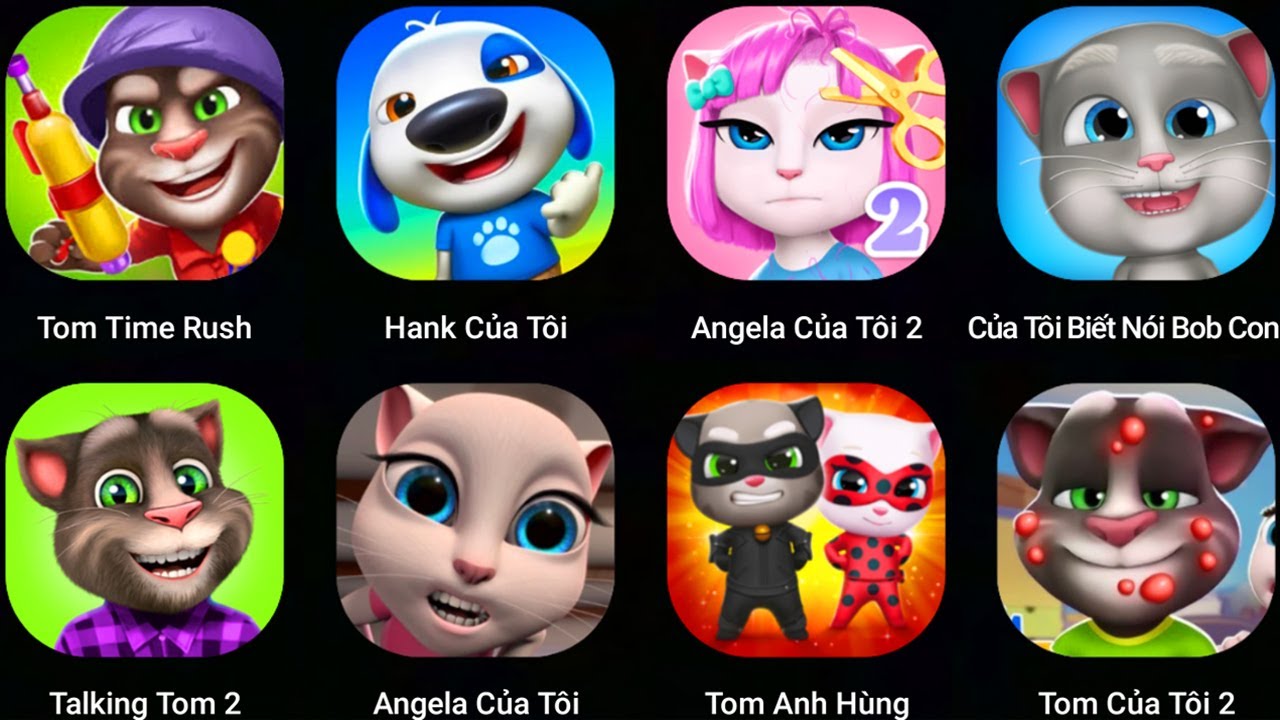 Tom Time Rush,Angela,Talking Tom 2,My Taling Hank,My talking Bob,Angela 2,