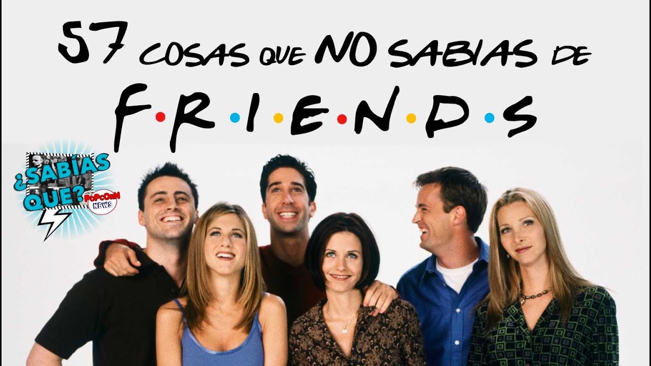 57 Curiosidades: Friends (Spoilers) -¿Sabías que..? #14 |Popcorn News