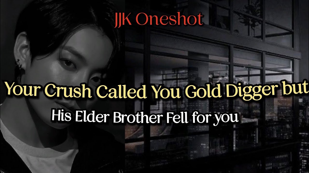 Your crush called You Gold Digger but His Elder brother fell for You #btsff #jungkookff #oneshot