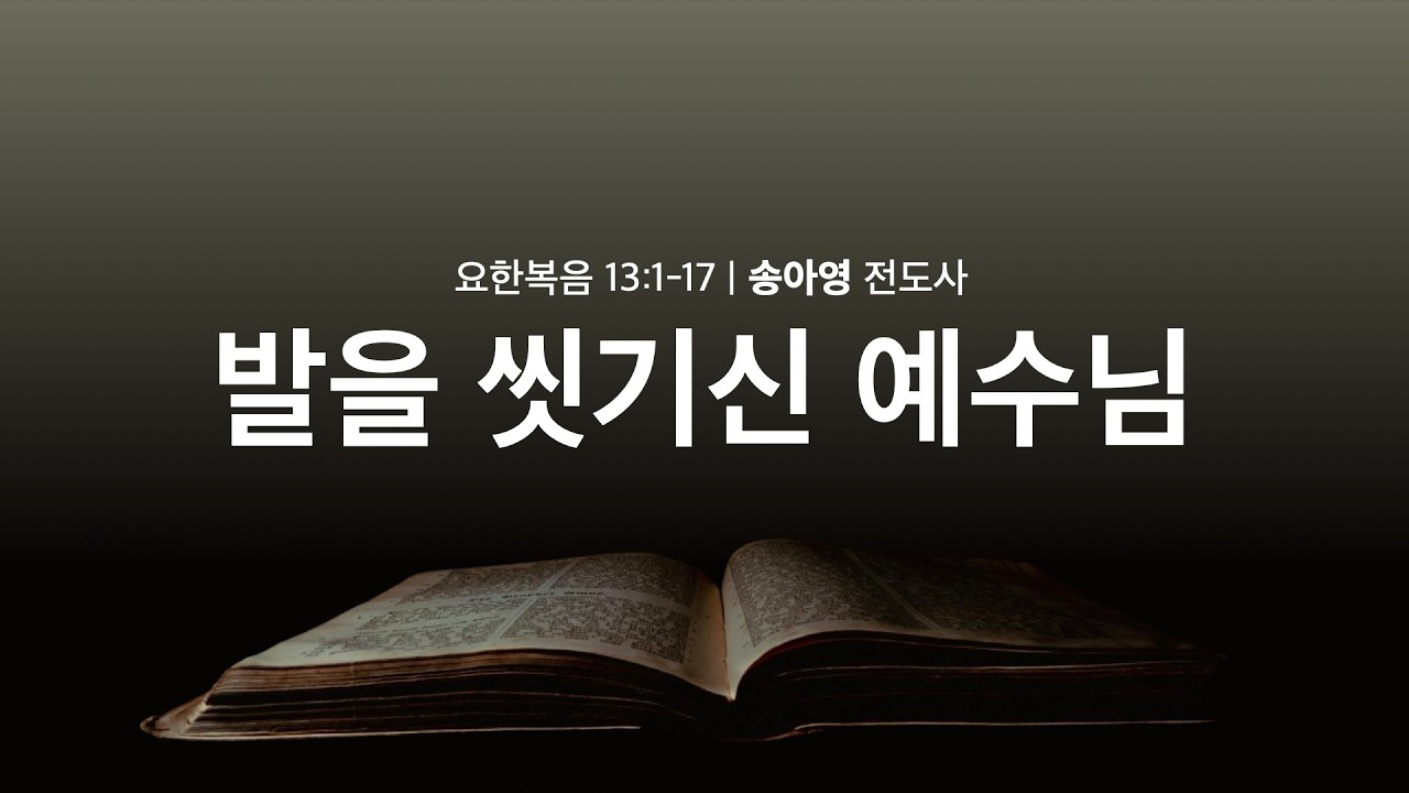 [새벽설교] 발을 씻기신 예수님_요 13:1-17 (송아영 전도사)