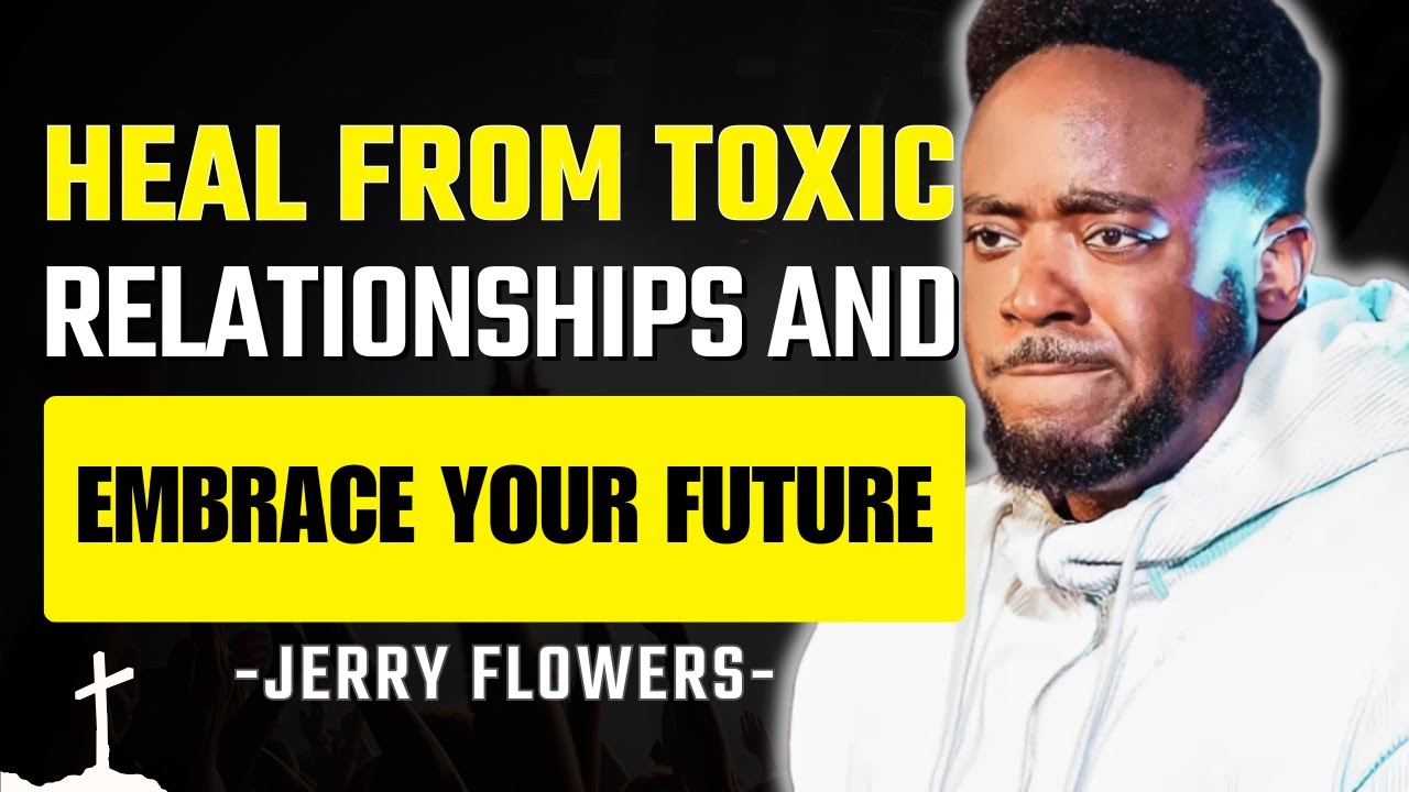Don’t Let Past Wounds Define Your Future: Healing From Toxic Relationships | Jerry Flowers