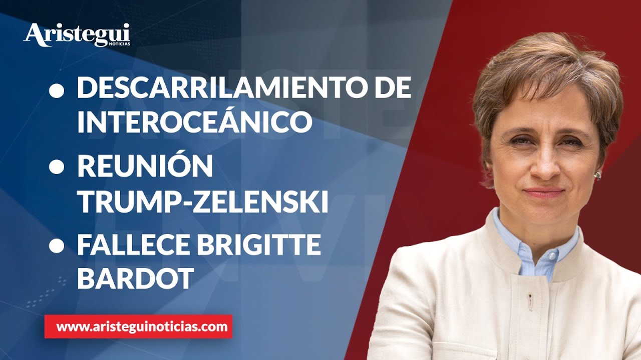Aristegui en Vivo: Descarrilamiento de Interoce&aacute;nico deja 13 muertos; reuni&oacute;n Trump-Zelenski