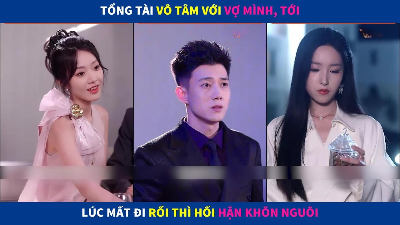 Đừng Khóc | Tổng tài vô tâm với vợ mình, tới lúc mất đi rồi thì hối hận khôn nguôi