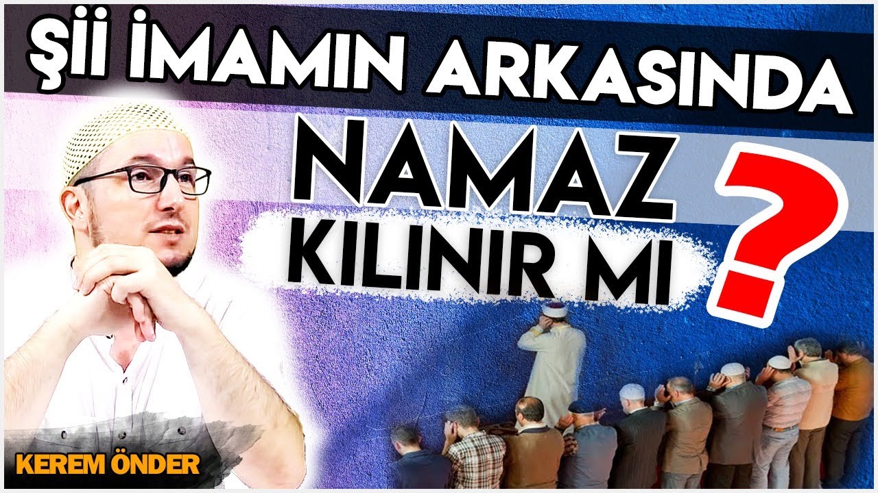 Şii imamın arkasında namaz kılınır mı? / Kerem &Ouml;nder