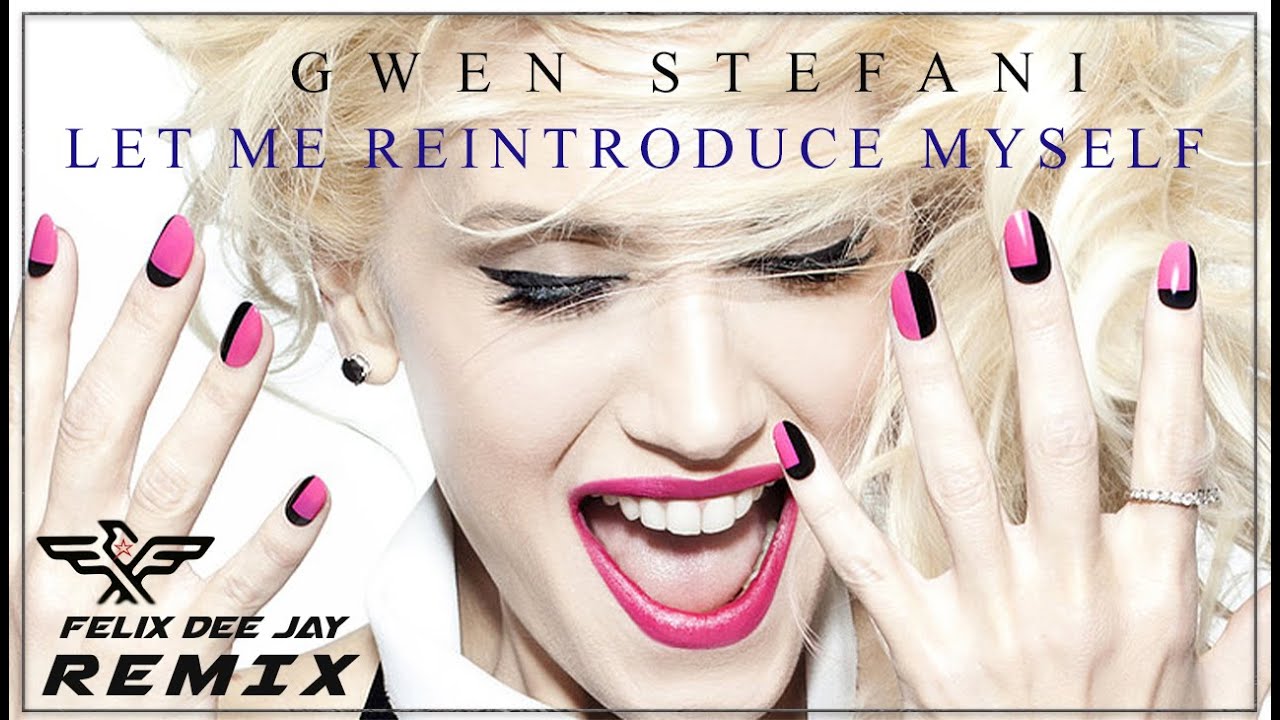 Gwen Stefani  - Let Me Reintroduce Myself  (Remix by Felix) **DOWNLOAD**