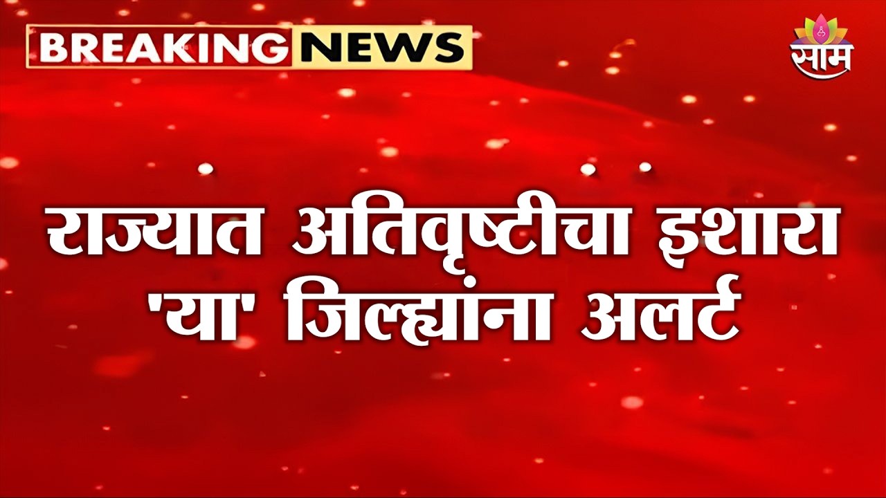राज्यात अतिवृष्टीचा इशारा, 'या' जिल्ह्यांना अलर्ट | Maharashtra Rain News