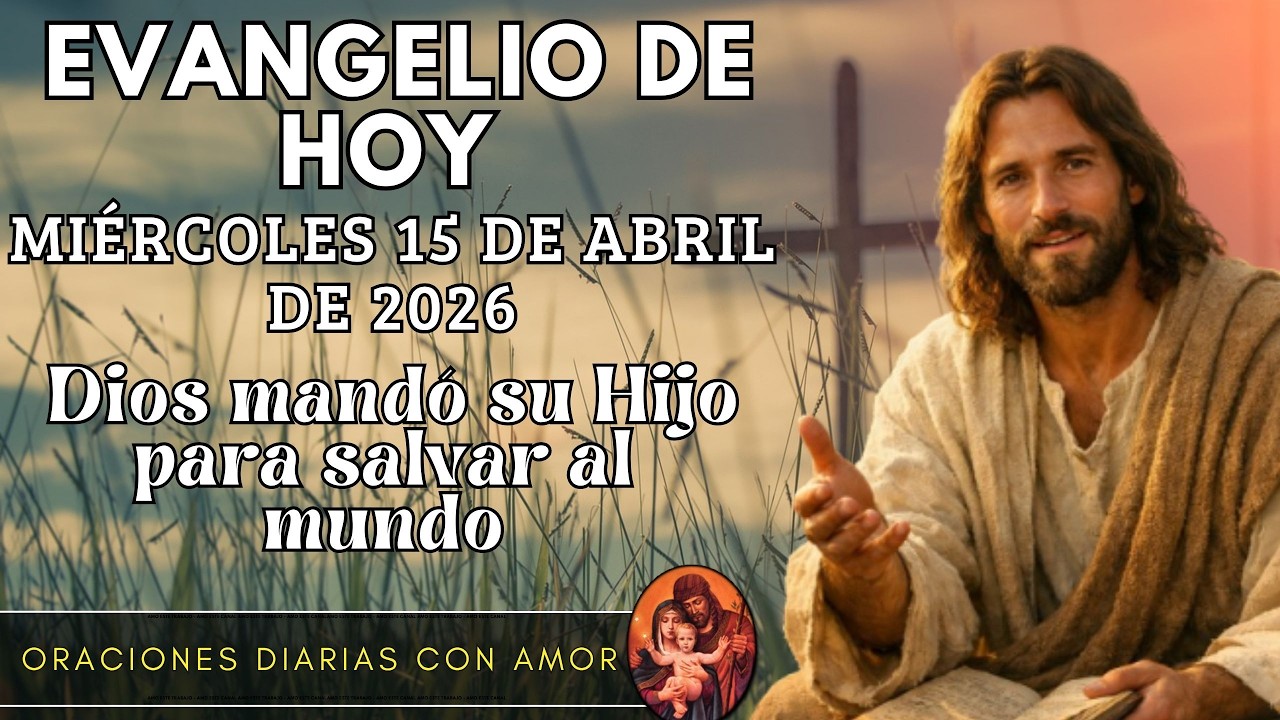 Evangelio de hoy Mi&eacute;rcoles, 15 de Abril de 2026 - Dios mand&oacute; su Hijo para salvar al mundo