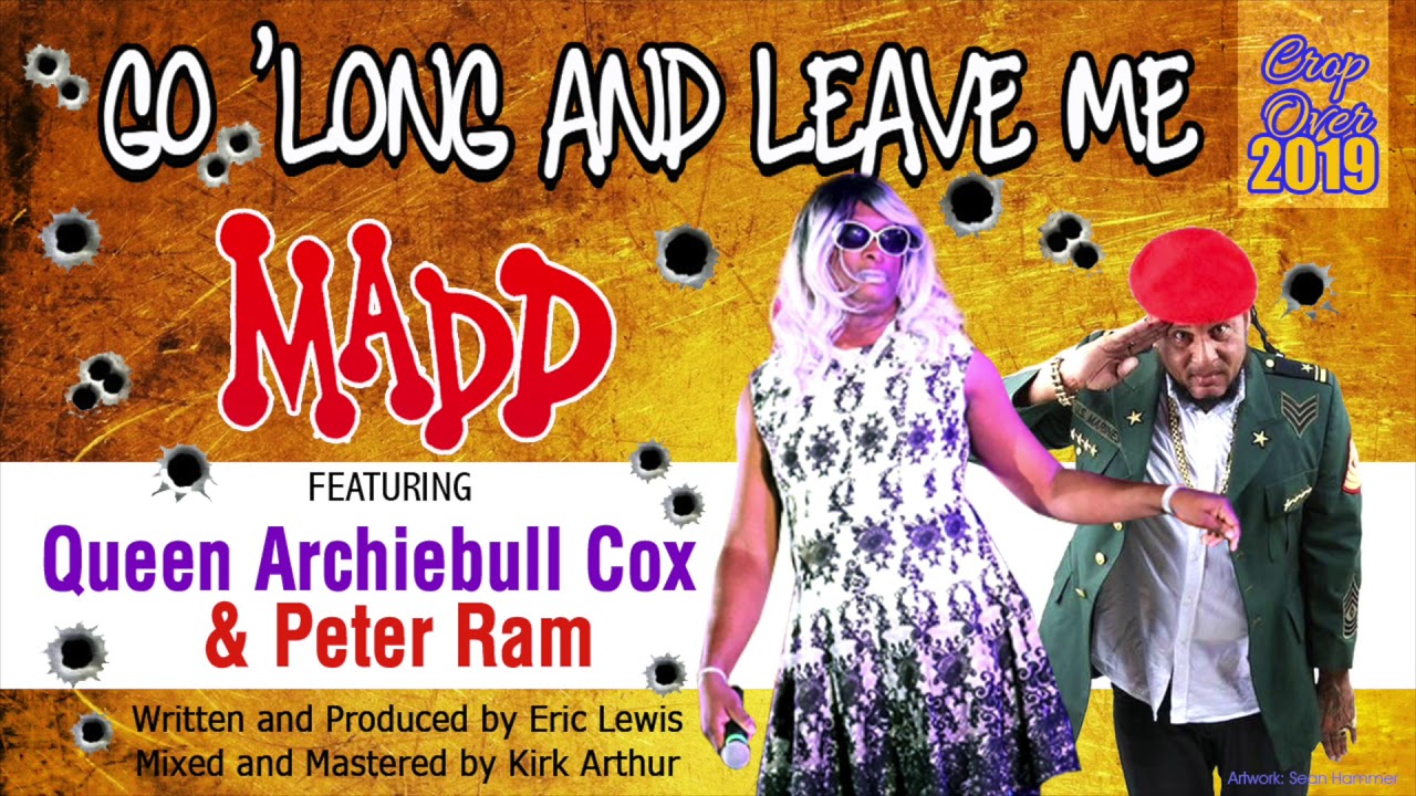 GO 'LONG AND LEAVE ME - MADD FT QUEEN ARCHIEBULL COX AND PETER RAM (CROP OVER 2019)