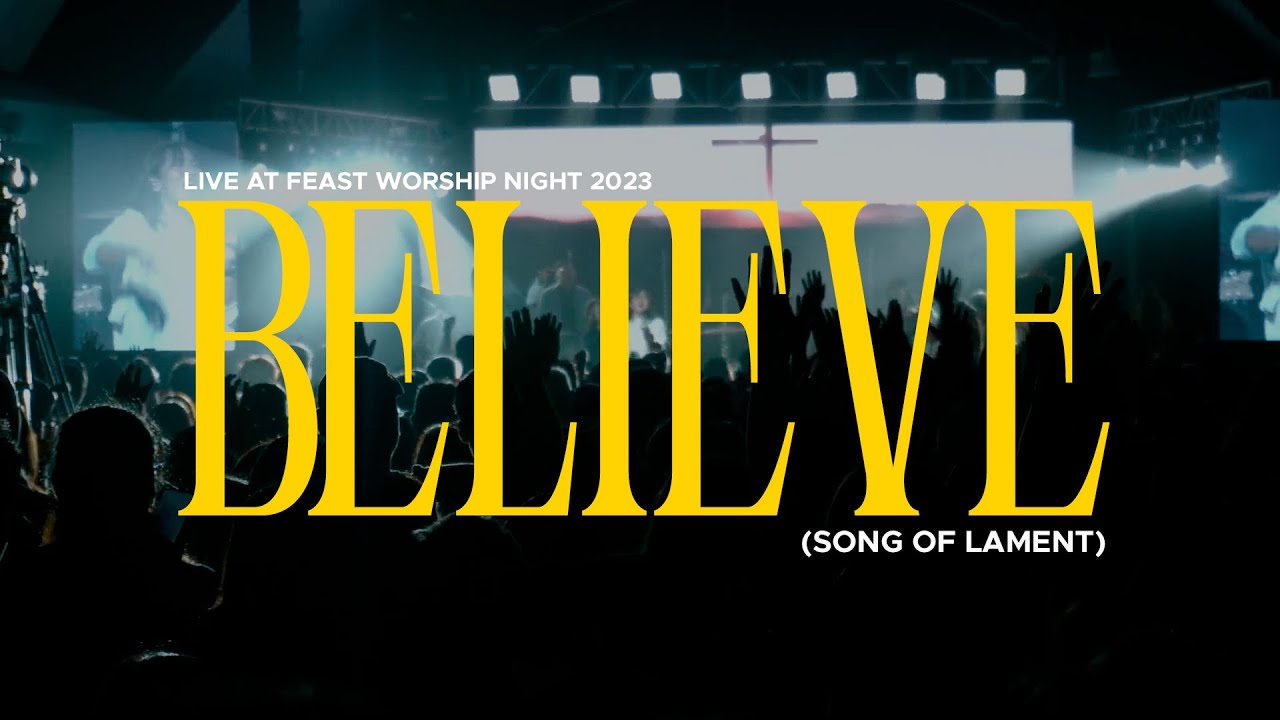 Believe (Song of Lament) -  Feast Worship (Live at Feast Worship Night 2023)