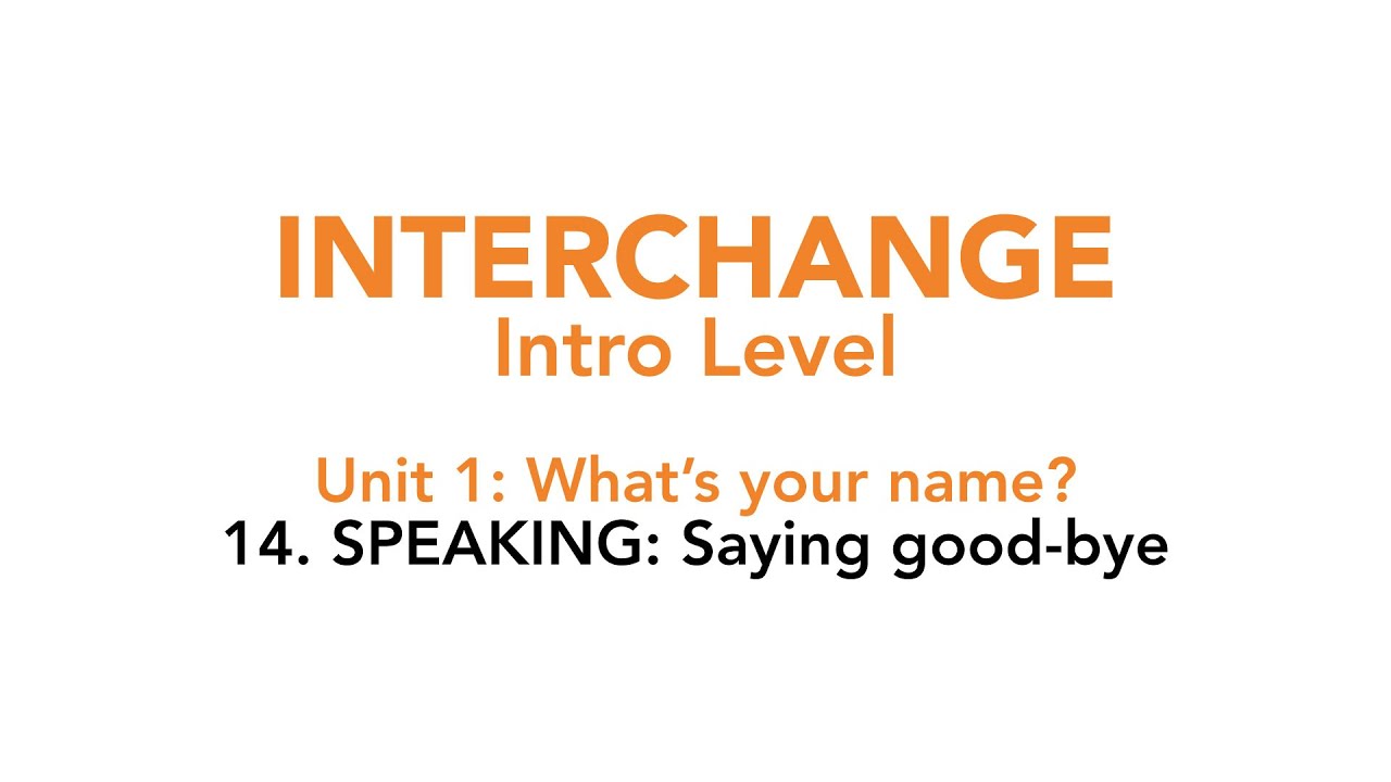 Interchange Intro - Unit 1: 14. SPEAKING: Saying good-bye