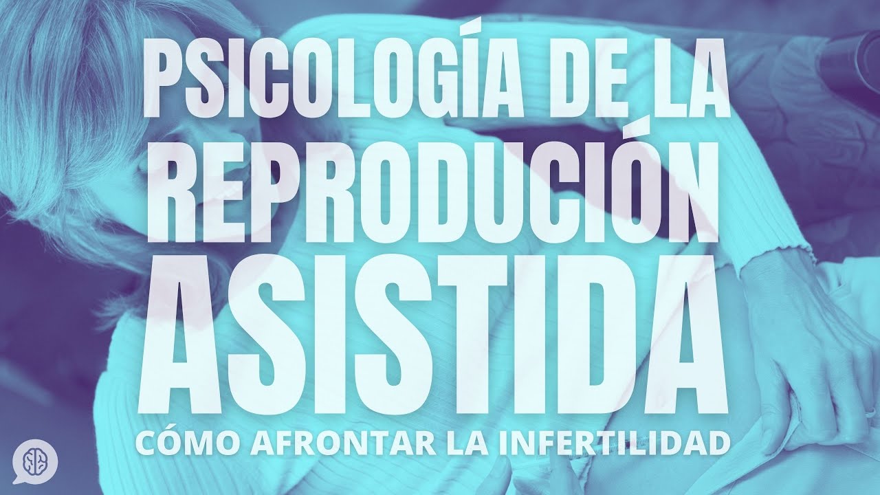 Psicología de la reproducción asistida: cómo afrontar la infertilidad