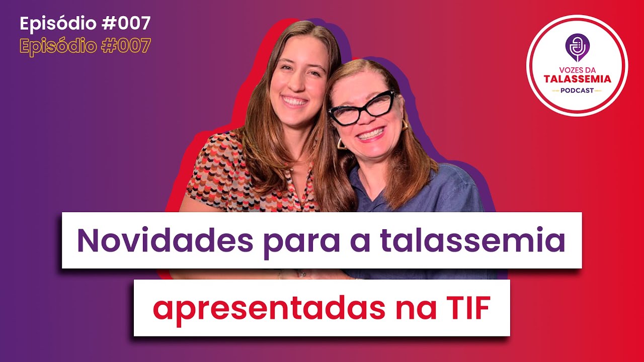 Episódio 007 - Novidades no tratamento da talassemia durante a TIF