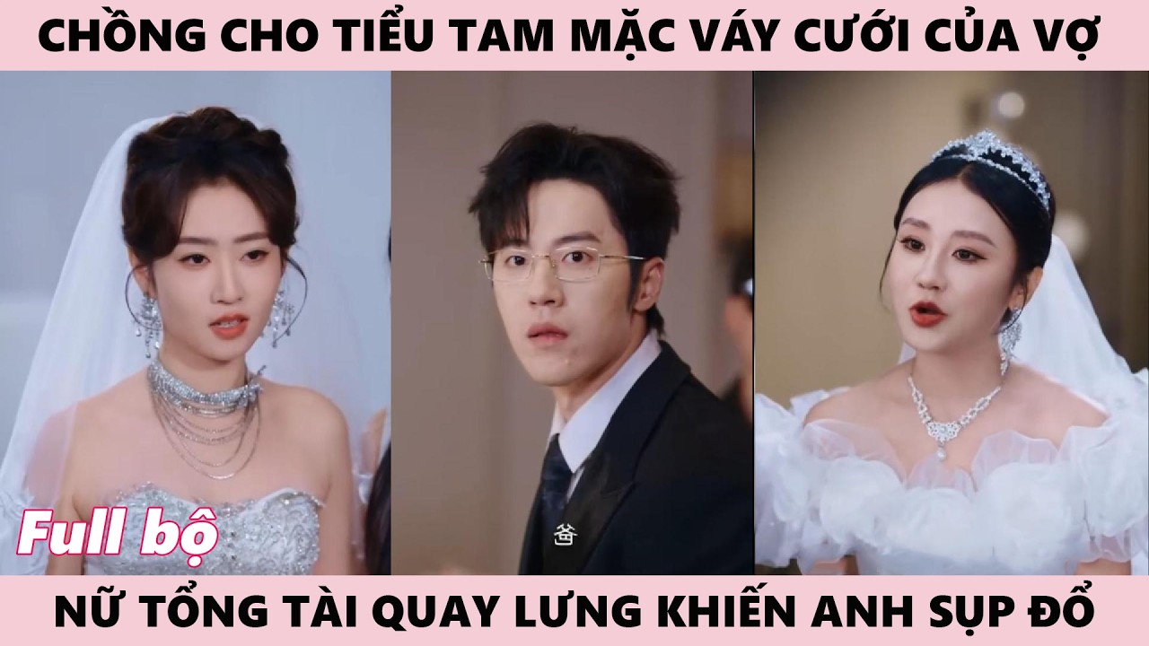 Chồng Cho Tiểu Tam Mặc Váy Cưới Của Vợ, Nữ Tổng Tài Quay Lưng Khiến Anh Khóc Đẫm Nước Mắt