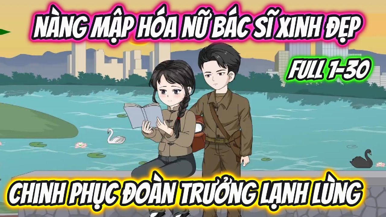 Nàng Mập Hóa Nữ Bác Sĩ Xinh Đẹp Chinh Phục Đoàn Trưởng Lạnh Lùng Full 1-30 | 19 VietSub