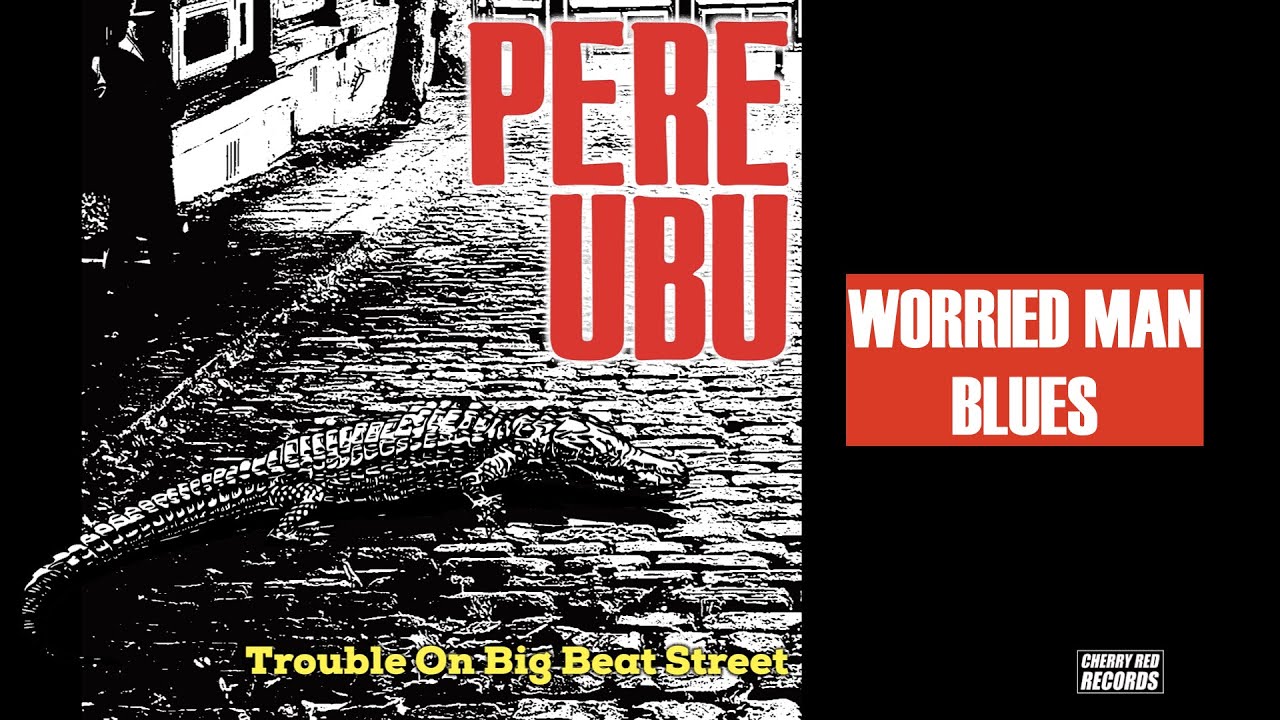 Pere Ubu, Worried Man Blues, Radio Edit (Cherry Red Records, 2023)