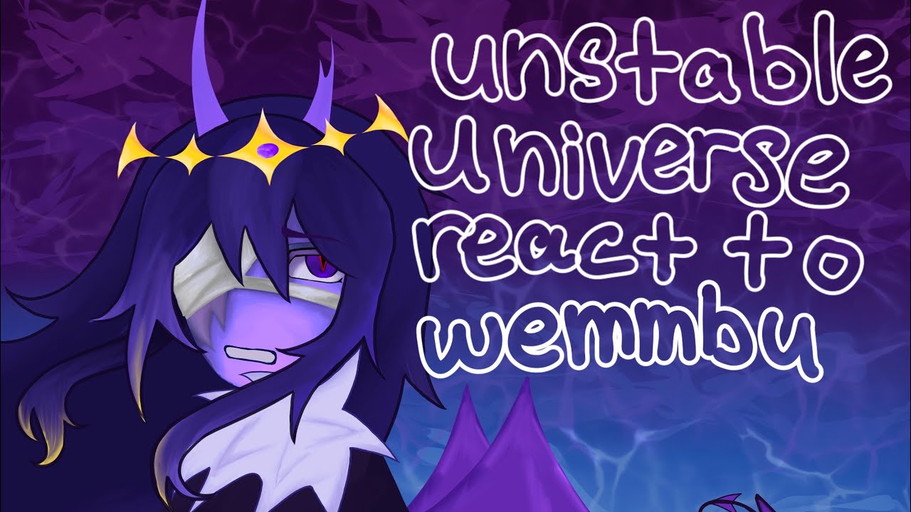 Unstable universe react to Wemmbu // W.I.P//0.50X