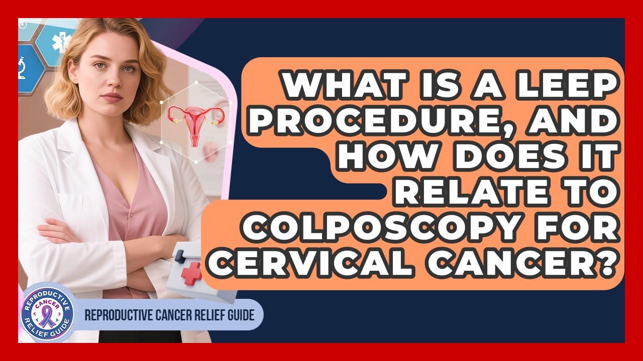 What Is A LEEP Procedure, And How Does It Relate To Colposcopy For Cervical Cancer?