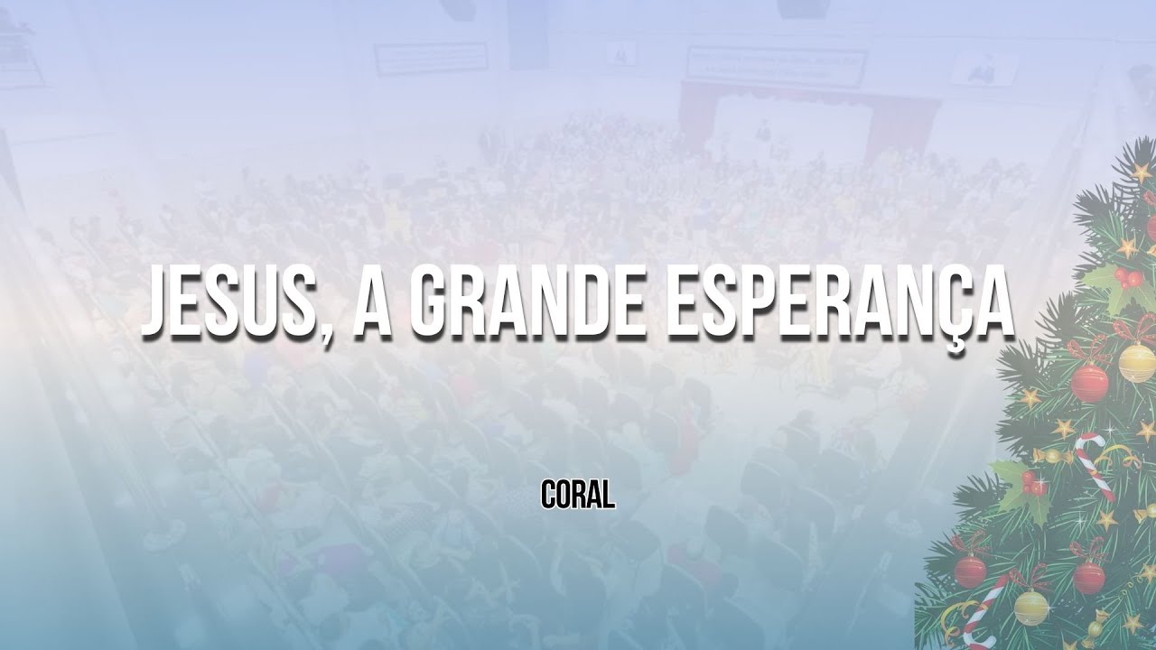 Igreja Apostólica - JESUS, A GRANDE ESPERANÇA - CORAL
