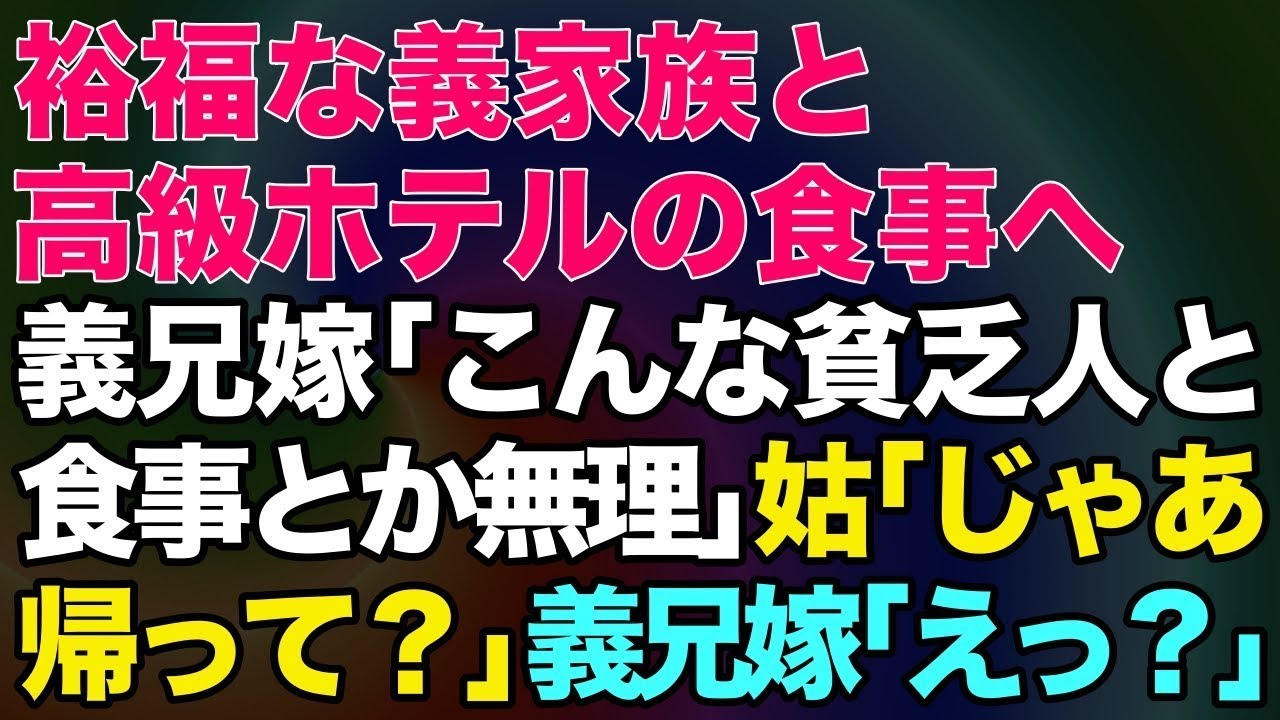 【スカッとする話】裕福な義家族と高級ホテルの食事へ。義兄嫁「こんな貧乏人と食事とか無理」姑「じゃあ帰って？」義兄嫁「えっ？」【修羅場】