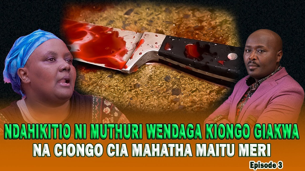 NDAHIKITIO NI MUTHURI WENDAGA KIONGO GIAKWA NA CIONGO CIA CIANA CIITU CIA MAHATHA!!!~~~ EPSODE 3