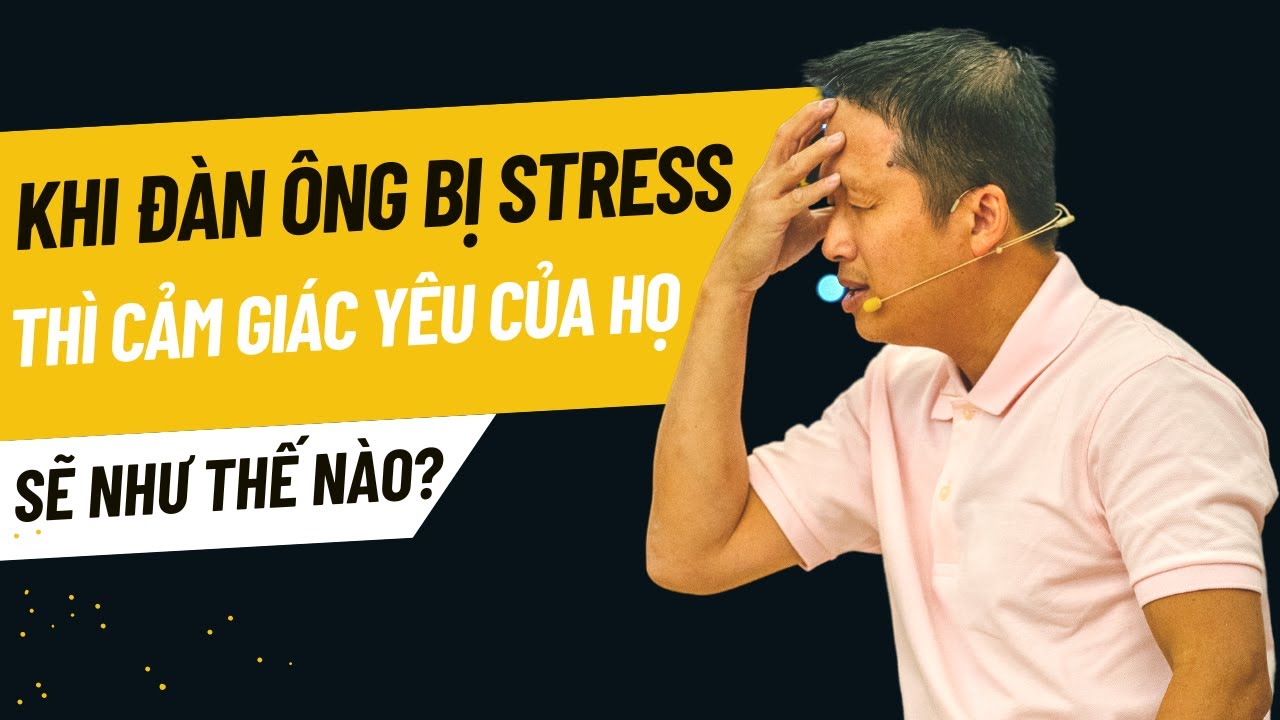 Khi đàn ông stress thì cảm giác yêu của họ như thế nào?